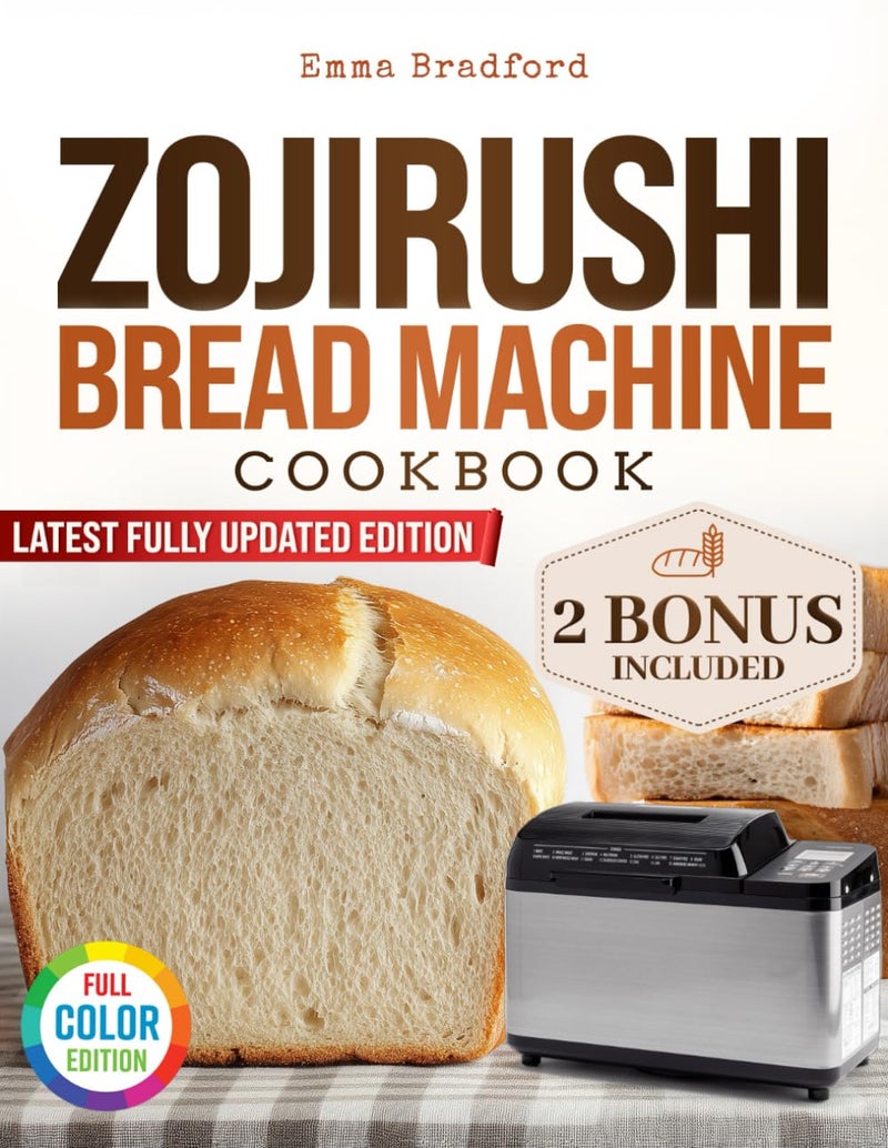 Zojirushi Bread Machine Cookbook: Tested Recipes with Precise Measurements, Foolproof Settings, and Step-by-Step Instructions to Bake Perfect Homemade Bread (Full-Color Edition)